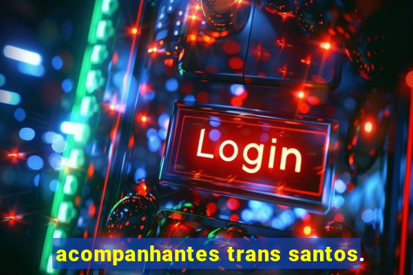 acompanhantes trans santos.